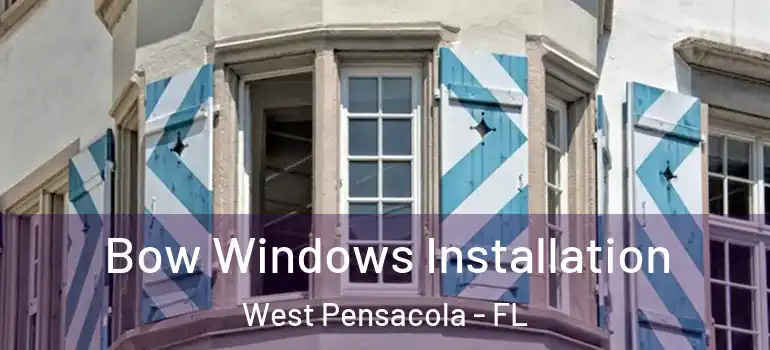  Bow Windows Installation West Pensacola - FL