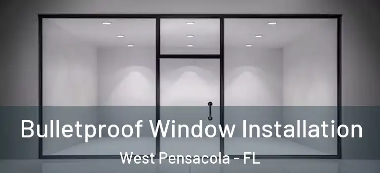 Bulletproof Window Installation West Pensacola - FL