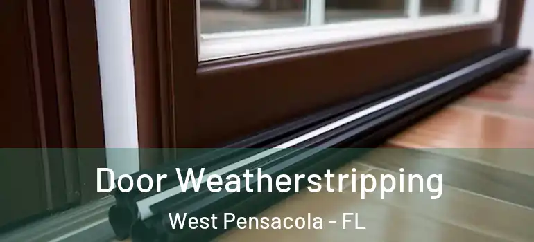  Door Weatherstripping West Pensacola - FL