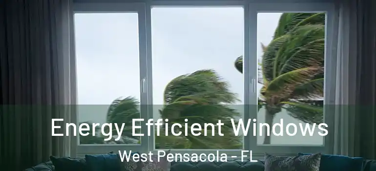  Energy Efficient Windows West Pensacola - FL