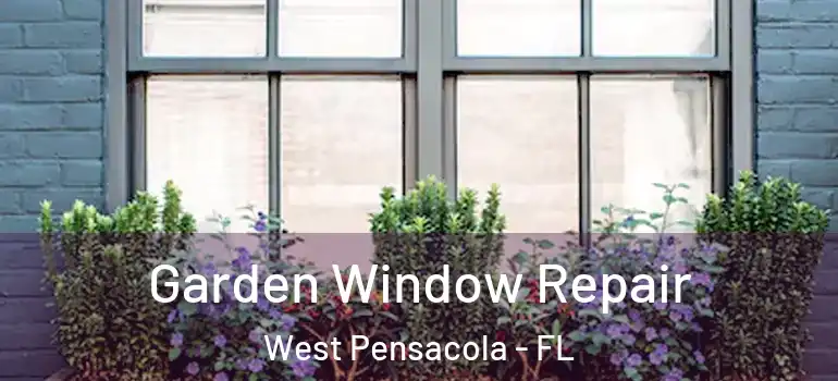  Garden Window Repair West Pensacola - FL