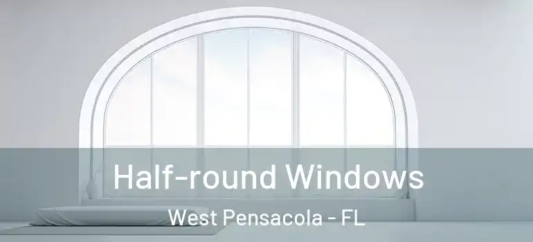 Half-round Windows West Pensacola - FL