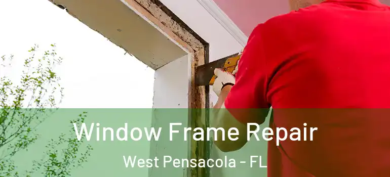 Window Frame Repair West Pensacola - FL