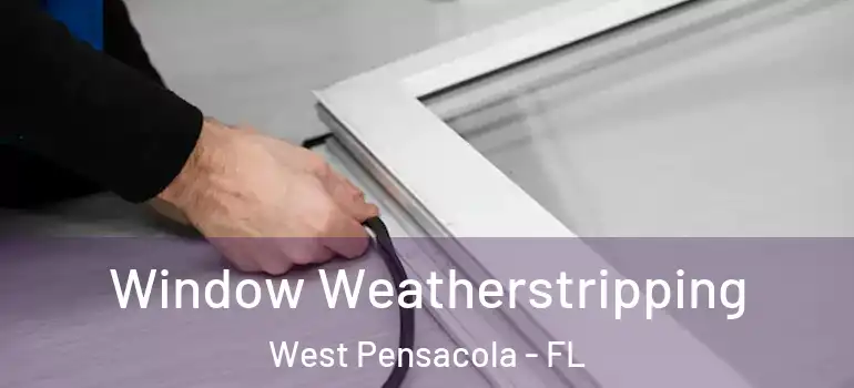  Window Weatherstripping West Pensacola - FL